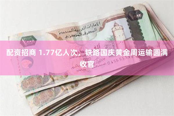 配资招商 1.77亿人次，铁路国庆黄金周运输圆满收官