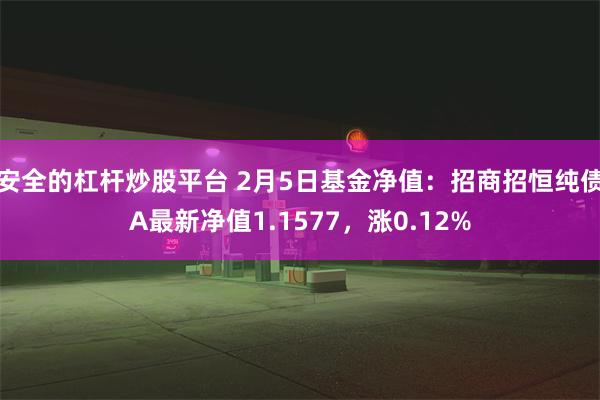 安全的杠杆炒股平台 2月5日基金净值：招商招恒纯债A最新净值1.1577，涨0.12%